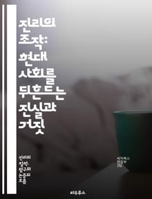 진리의 조작: 현대 사회를 뒤흔드는 진실과 거짓 - 진리, 조작, 미디어, 정보, 허위, 진실, 통제, 선전, 심리학, 정치, 사회, 뉴스, 여론, 비판적 사고, 신뢰, 권력, 왜곡, 인식, 소통, 전문성, 정보화, 대중, 감정,
