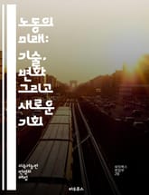 노동의 미래: 기술, 변화 그리고 새로운 기회 - 자동화, 인공지능, 원격근무, 유연성, 디지털 노마드, 평생학습, 협업, 창의성, 사회적 책임, 직업 전환, 미래 기술, 일자리 변화, 데이터 분석, 인재 개발, 직무 재설계, 지 표지 이미지