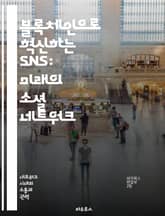 블록체인으로 혁신하는 SNS: 미래의 소셜 네트워크 - 블록체인, SNS, 분산화, 개인 정보 보호, 스마트 계약, 사용자 참여, 디지털 자산 표지 이미지