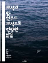 채식의 힘: 원푸드 채식으로 건강한 삶을 - 원푸드, 채식, 건강, 자연식, 영양소, 지속가능성, 라이프스타일 표지 이미지