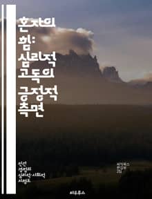 혼자의 힘: 심리적 고독의 긍정적 측면 - 고독, 심리, 자기 발견, 내면의 성장, 감정 관리, 사회적 관계, 정신 건강