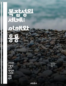 복잡성의 세계: 이해와 응용 - 복잡계, 시스템 이론, 비선형성, 자기조직화, 네트워크, 에이전트 기반 모델, 진화