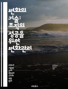 변화의 기술: 조직의 성공을 위한 변화관리 - 변화관리, 조직개발, 리더십, 커뮤니케이션, 저항관리, 혁신, 팀워크