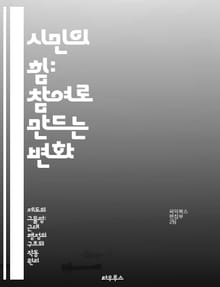 시민의 힘: 참여로 만드는 변화 - 시민참여, 공동체, 민주주의, 사회운동, 정책결정, 권리, 책임