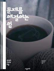 문제를 해결하는 힘 - 문제 해결, 창의적 사고, 비판적 사고, 전략적 접근, 의사결정, 사례 연구, 실용적 방법