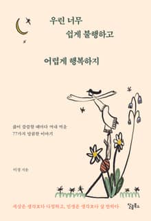 우린 너무 쉽게 불행하고 어렵게 행복하지