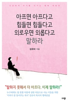 아프면 아프다고 힘들면 힘들다고 외로우면 외롭다고 말하라