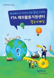 해외에서 더 가까이 FTA 활용을 도와주는 FTA 해외활용지원센터 활동사례집
