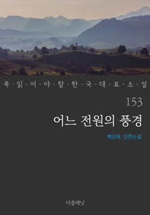 어느 전원의 풍경 (꼭 읽어야 할 한국 대표 소설 153)