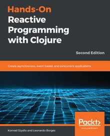 Hands-On Reactive Programming with Clojure Second Edition