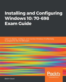 Installing and Configuring Windows 10; 70-698 Exam Guide