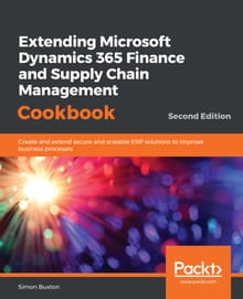 Extending Microsoft Dynamics 365 Finance and Supply Chain Management Cookbook Second Edition