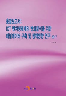 총괄보고서: ICT 벤처생태계의 변화분석을 위한 패널데이터 구축 및 정책방향 연구(2017)