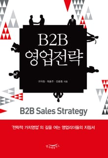 B2B 영업전략 (전략적 가치영업의 길을 여는 영업리더들의 지침서)