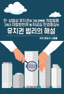 민·상법상 유치권과 그와 관련된 개정법령 그리고 대법원판례 및 하급심 판결중심의 유치권 법리의 해설