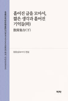 흩어진 글을 모아서, 짧은 생각과 흩어진 기억들(하)(散简集存(下))