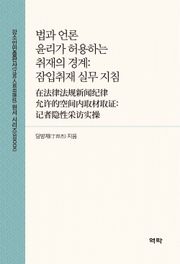 법과 언론 윤리가 허용하는 취재의 경계:잠입취재 실무 지침(在法律法规新闻纪律允许的空间内取材取证:记者隐性采访实操)