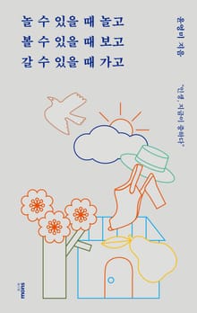 놀 수 있을 때 놀고 볼 수 있을 때 보고 갈 수 있을 때 가고