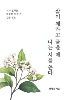 삶이 왜라고 물을 때 나는 시를 쓴다