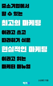 중소기업에서 할 수 있는 최고의 마케팅이라고 쓰고 따라하기 쉬운 현실적인 마케팅이라고 읽는 마케터 매뉴얼