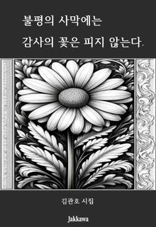 불평의 사막에는 감사의 꽃은 피지 않는다