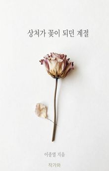 상처가 꽃이 되던 계절