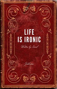 LIFE IS IRONIC