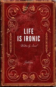 LIFE IS IRONIC
