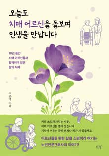 오늘도 치매 어르신을 돌보며 인생을 만납니다