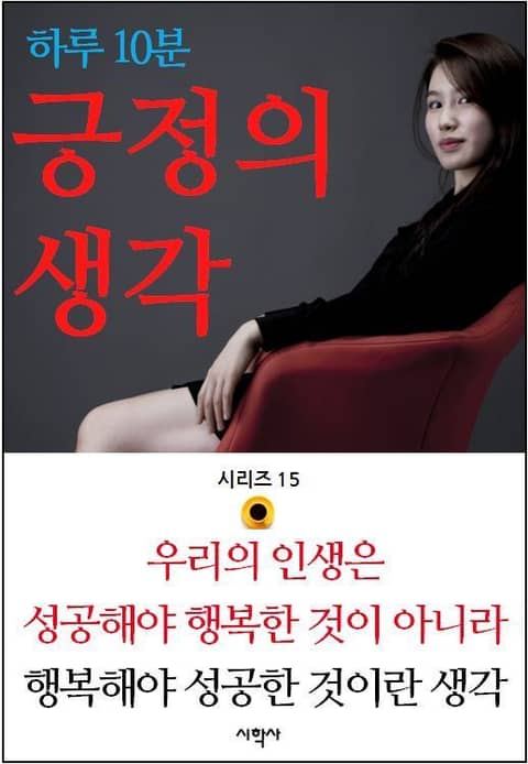 하루 10분 긍정의 생각 시리즈 15. 우리의 인생은 성공해야 행복한 것이 아니라 행복해야 성공한 것이란 생각 표지 이미지