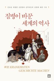 질병이 바꾼 세계의 역사 : 인류를 위협한 전염병과 최고 권력자들의 질병에 대한 기록