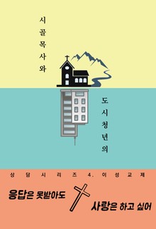 응답은 못받아도 사랑은 하고 싶어 (시골목사와 도시청년의 상담시리즈 4. 이성교제)