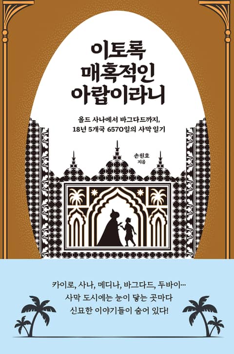 이토록 매혹적인 아랍이라니 : 올드 사나에서 바그다드까지 18년 5개국 6570일의 사막 일기 표지 이미지