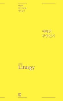 예배란 무엇인가 : 예전에 담긴 의미와 역사 탐구