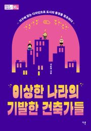 이상한 나라의 기발한 건축가들 : 지구에 없는 디자인으로 도시의 풍경을 창조하다