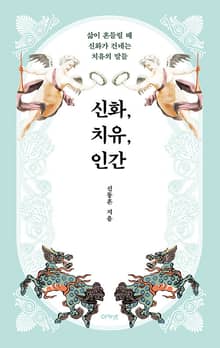 신화, 치유, 인간 : 삶이 흔들릴 때 신화가 건네는 치유의 말들