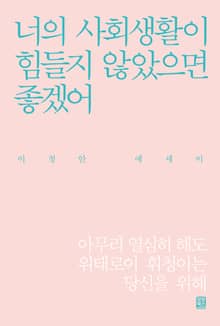 너의 사회생활이 힘들지 않았으면 좋겠어