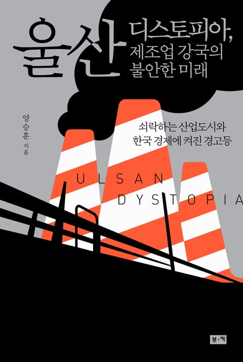 울산 디스토피아, 제조업 강국의 불안한 미래 : 쇠락하는 산업도시들과 한국 제조업에 켜진 경고등 표지 이미지