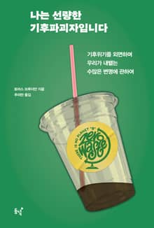 나는 선량한 기후파괴자입니다 : 기후위기를 외면하며 우리가 내뱉는 수많은 변명에 관하여