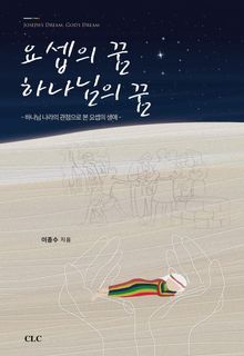 요셉의 꿈 하나님의 꿈 : 하나님 나라의 관점으로 본 요셉의 생애