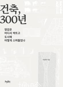 건축, 300년 : 영감은 어디서 싹트고 도시에 어떻게 스며들었나