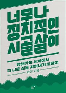 너무나 정치적인 시골살이 : 망해가는 세계에서 더 나은 삶을 지어내기 위하여