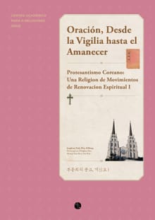 Oración, Desde la Vigilia hasta el Amanecer : Protesantismo Coreano: Una Religion de Movimientos de Renovacion Espiritual I