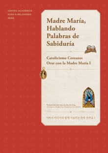 Madre María, Hablando Palabras de Sabiduría : Catolicismo Coreano: Orar con la Madre María I