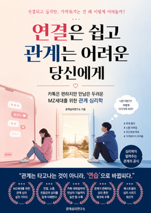 연결은 쉽고 관계는 어려운 당신에게 : 카톡은 편하지만 만남은 두려운 MZ세대를 위한 관계 심리학