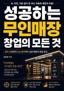 성공하는 무인매장 창업의 모든 것 : 입지 선정부터 도난 방지까지 성공 매장의 운영 공식