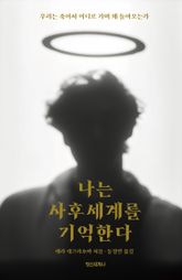 나는 사후세계를 기억한다 : 우리는 죽어서 어디로 가며 왜 돌아오는가 표지 이미지