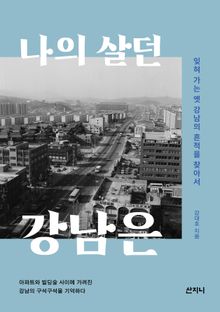 나의 살던 강남은 : 잊혀 가는 옛 강남의 흔적을 찾아서