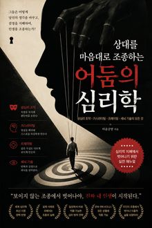 상대를 마음대로 조종하는 어둠의 심리학 : 심리 조작·가스라이팅·프레이밍·세뇌 기술의 모든 것