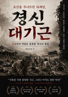 조선을 무너뜨린 대재앙, 경신대기근 : 인육마저 먹었던 참혹한 역사의 현장